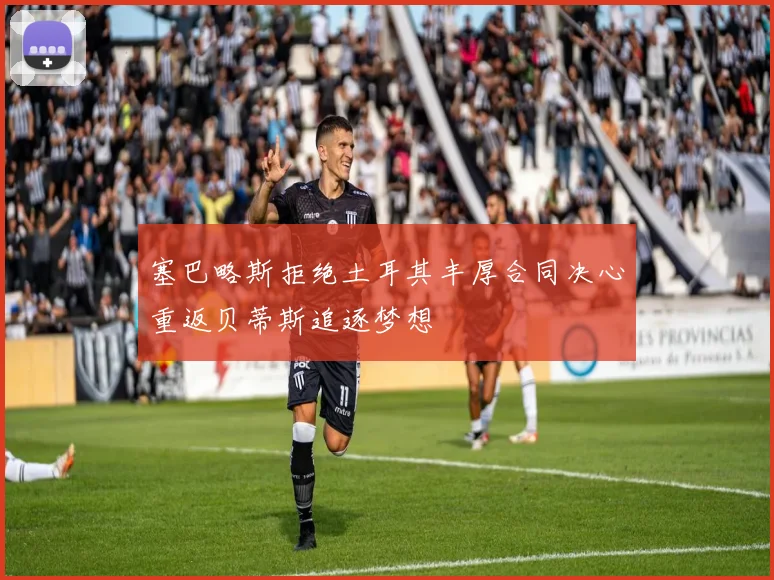 塞巴略斯拒绝土耳其丰厚合同决心重返贝蒂斯追逐梦想